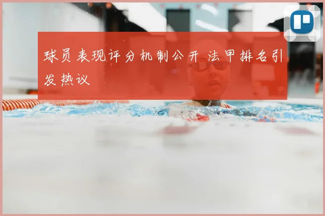 球员表现评分机制公开 法甲排名引发热议