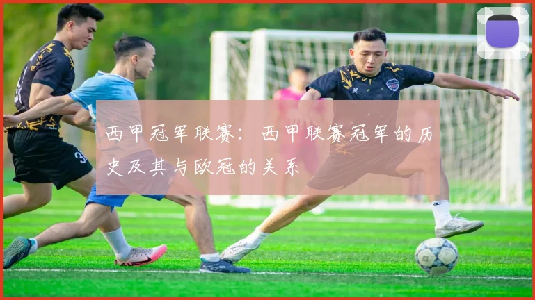 西甲冠军联赛：西甲联赛冠军的历史及其与欧冠的关系